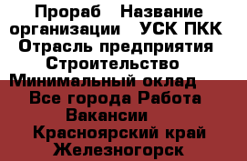 Прораб › Название организации ­ УСК ПКК › Отрасль предприятия ­ Строительство › Минимальный оклад ­ 1 - Все города Работа » Вакансии   . Красноярский край,Железногорск г.